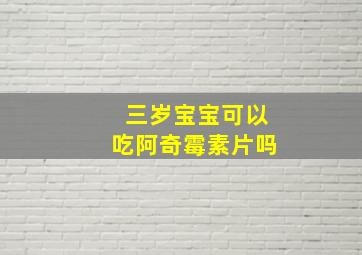 三岁宝宝可以吃阿奇霉素片吗