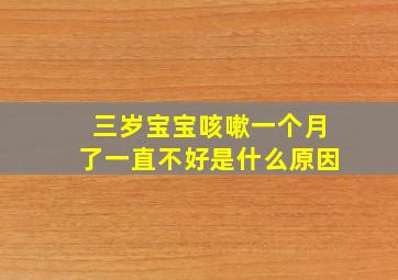 三岁宝宝咳嗽一个月了一直不好是什么原因