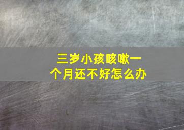 三岁小孩咳嗽一个月还不好怎么办