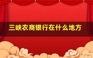 三峡农商银行在什么地方