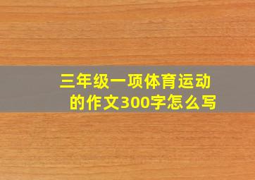 三年级一项体育运动的作文300字怎么写