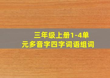 三年级上册1-4单元多音字四字词语组词