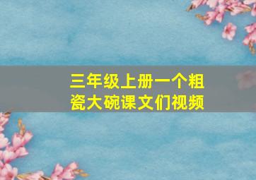 三年级上册一个粗瓷大碗课文们视频