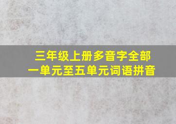 三年级上册多音字全部一单元至五单元词语拼音