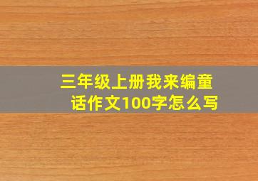 三年级上册我来编童话作文100字怎么写