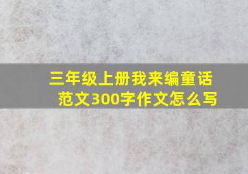 三年级上册我来编童话范文300字作文怎么写