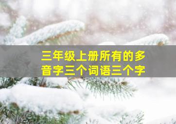 三年级上册所有的多音字三个词语三个字