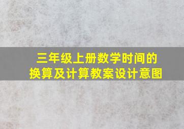 三年级上册数学时间的换算及计算教案设计意图