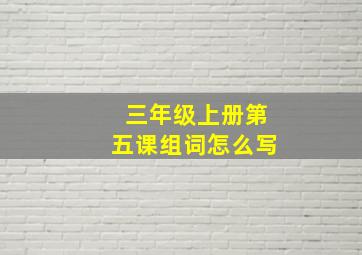 三年级上册第五课组词怎么写