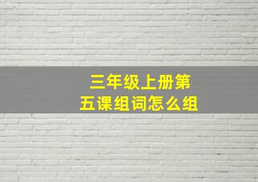 三年级上册第五课组词怎么组