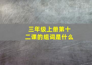 三年级上册第十二课的组词是什么