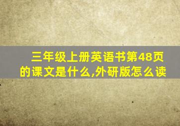 三年级上册英语书第48页的课文是什么,外研版怎么读