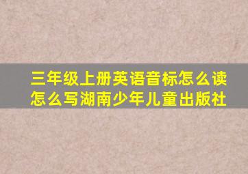 三年级上册英语音标怎么读怎么写湖南少年儿童出版社