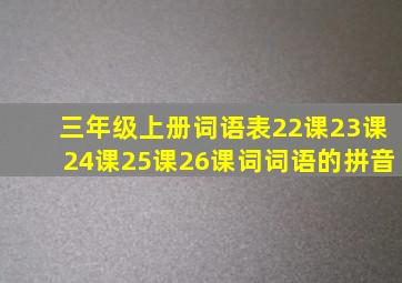 三年级上册词语表22课23课24课25课26课词词语的拼音