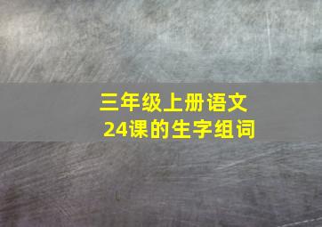 三年级上册语文24课的生字组词