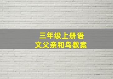 三年级上册语文父亲和鸟教案