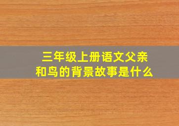 三年级上册语文父亲和鸟的背景故事是什么