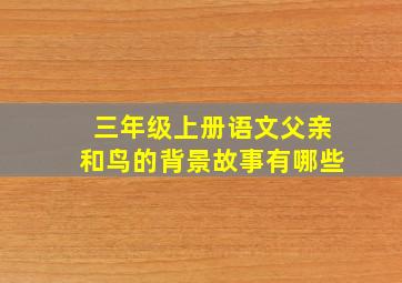 三年级上册语文父亲和鸟的背景故事有哪些