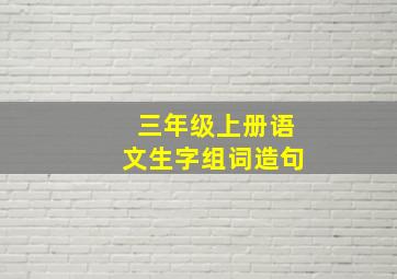 三年级上册语文生字组词造句