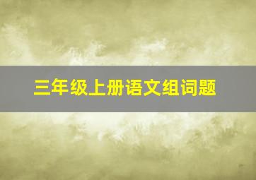 三年级上册语文组词题