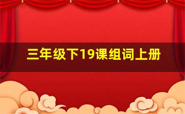 三年级下19课组词上册