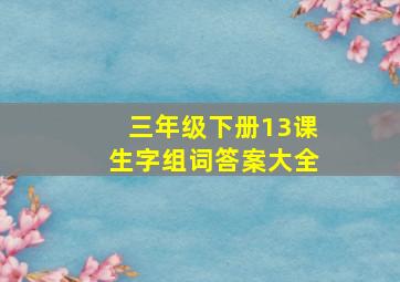 三年级下册13课生字组词答案大全