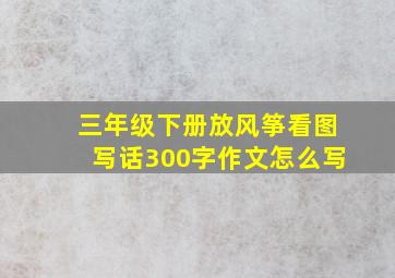 三年级下册放风筝看图写话300字作文怎么写