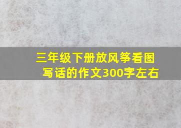 三年级下册放风筝看图写话的作文300字左右