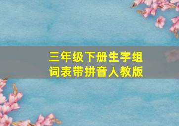 三年级下册生字组词表带拼音人教版