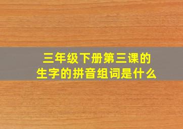 三年级下册第三课的生字的拼音组词是什么