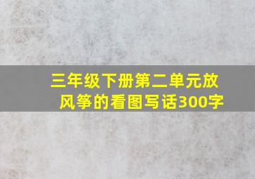 三年级下册第二单元放风筝的看图写话300字