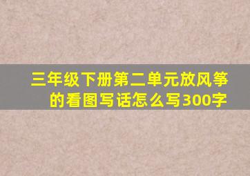 三年级下册第二单元放风筝的看图写话怎么写300字