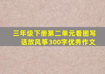 三年级下册第二单元看图写话放风筝300字优秀作文