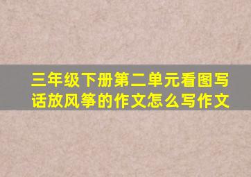 三年级下册第二单元看图写话放风筝的作文怎么写作文