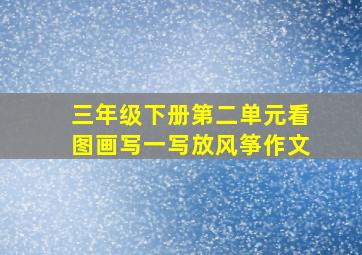 三年级下册第二单元看图画写一写放风筝作文