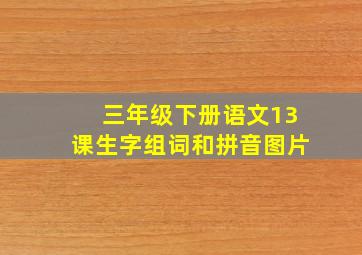 三年级下册语文13课生字组词和拼音图片