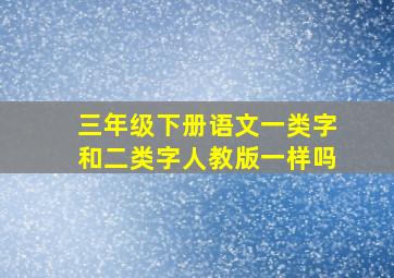 三年级下册语文一类字和二类字人教版一样吗