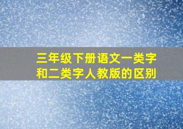 三年级下册语文一类字和二类字人教版的区别