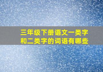 三年级下册语文一类字和二类字的词语有哪些