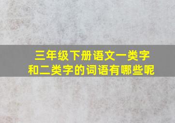 三年级下册语文一类字和二类字的词语有哪些呢