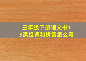 三年级下册语文书13课组词和拼音怎么写