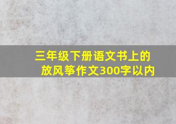 三年级下册语文书上的放风筝作文300字以内