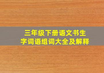 三年级下册语文书生字词语组词大全及解释