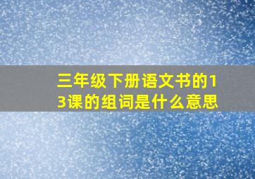 三年级下册语文书的13课的组词是什么意思