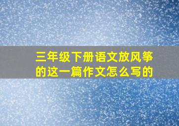 三年级下册语文放风筝的这一篇作文怎么写的