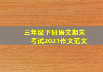 三年级下册语文期末考试2021作文范文