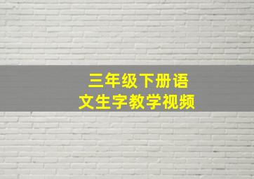 三年级下册语文生字教学视频