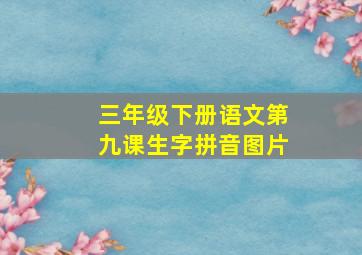 三年级下册语文第九课生字拼音图片