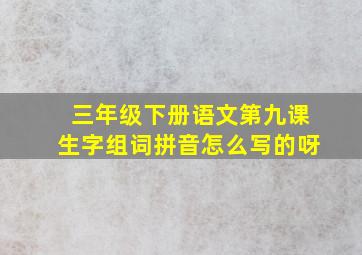 三年级下册语文第九课生字组词拼音怎么写的呀