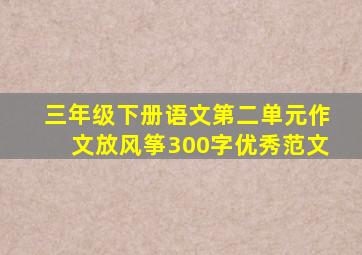 三年级下册语文第二单元作文放风筝300字优秀范文